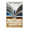 The Writing, Publishing and Marketing Guide for Newbies: A step by step guide to getting started and getting ahead on Amazon's KDP