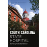 The South Carolina State Hospital: Stories from Bull Street