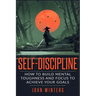 Self-Discipline: How To Build Mental Toughness And Focus To Achieve Your Goals