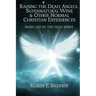 Raising the Dead, Angels, Supernatural Wine, & Other Normal Christian Experience: Being Led by the Holy Spirit