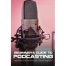 Beginner's Guide To Podcasting: Creating And Promoting A Good Podcast: How To Make A Video Podcast That Looks Good