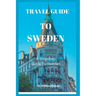 Travel Guide to Sweden: A Simplified Guide To Sweden