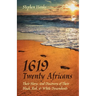 1619 - Twenty Africans: Their Story, and Discovery of Their Black, Red, & White Descendants