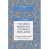 The Irish Abortion Journey, 1920-2018