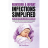 Newborn & Infant Infections Simplified: The New Mom's Baby Care Guide to Minimizing Infections and Minor Emergencies in the First Year of Life After P