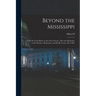 Beyond the Mississippi: From the Great River to the Great Ocean: Life and Adventure on the Prairies, Mountains, and Pacific Coast, 1857-1867