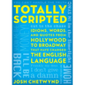 Totally Scripted: Idioms, Words, and Quotes from Hollywood to Broadway That Have Changed the English Language
