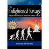 The Enlightened Savage: Using Primal Instincts for Personal & Business Success