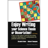Enjoy Writing Your Science Thesis or Dissertation!: A Step-By-Step Guide to Planning and Writing a Thesis or Dissertation for Undergraduate and Gradua