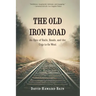 The Old Iron Road: An Epic of Rails, Roads, and the Urge to Go West