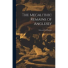The Megalithic Remains of Anglesey