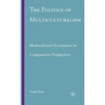 The Politics of Multiculturalism: Multicultural Governance in Comparative Perspective