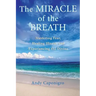 The Miracle of the Breath: Mastering Fear, Healing Illness, and Experiencing the Divine