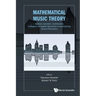 Mathematical Music Theory: Algebraic, Geometric, Combinatorial, Topological and Applied Approaches to Understanding Musical Phenomena