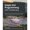 Delphi GUI Programming with FireMonkey: Unleash the full potential of the FMX framework to build exciting cross-platform apps with Embarcadero Delphi