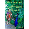 How to Cook an Early French Peacock: De Observatione Ciborum - Roman Food for a Frankish King (Bilingual Third Edition)