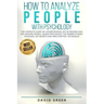 How to Analyze People with Psychology: The Complete Guide on Understanding, Art of Reading and Influencing People, Human Psychology, The Power of Body