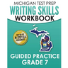 MICHIGAN TEST PREP Writing Skills Workbook Guided Practice Grade 7: Preparation for the M-STEP English Language Arts Assessments