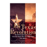 The Texas Revolution: The History and Legacy of the Lone Star State's War for Independence from Mexico