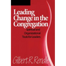 Leading Change in the Congregation: Spiritual & Organizational Tools for Leaders