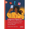 Indigenous Digital Life: The Practice and Politics of Being Indigenous on Social Media
