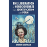 The Liberation of Consciousness from Identification with Form