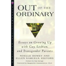 Out of the Ordinary: Essays on Growing Up with Gay, Lesbian, and Transgender Parents