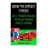 How To Study Poker: 20+ Poker Hacks To Play Poker For A Living