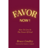 Favor Now! How to Live in the Favor of God