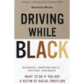 Driving While Black: Highways, Shopping Malls, Taxi Cabs, Sidewalks: How to Fight Back If You Are a Victim of Racial Profiling