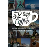52 Cups of Coffee: Inspiring and insightful stories for navigating life's uncertainties