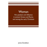 Woman; her position and influence in ancient Greece and Rome, and among the early Christians