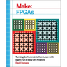 Make: FPGAs: Turning Software Into Hardware with Eight Fun and Easy DIY Projects