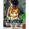 Your Plants - Plain and Practical Directions for the Treatment of Tender and Hardy Plants in the House and in the Garden