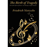 The Birth of Tragedy Out of the Spirit of Music: An Attempt at Self-Criticism