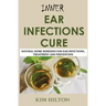 Inner Ear Infections Cure: Natural Home Remedies for Ear Infections, Treatment and Prevention