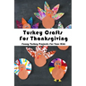 Turkey Crafts For Thanksgiving: Funny Turkey Projects For Your Kids: Thanksgiving Crafts Book