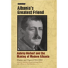 Albania's Greatest Friend: Aubrey Herbert and the Making of Modern Albania: Diaries and Papers 1904-1923
