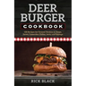 Deer Burger Cookbook: 150 Recipes for Ground Venison in Soups, Stews, Casseroles, Chilies, Jerky, and Sausage
