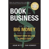 Book the Business: How to Make Big Money with Your Book Without Even Selling a Single Copy