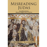 Misreading Judas: How Biblical Scholars Missed the Biggest Story of All Time