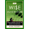 The Wise Inheritor: A Guide to Managing, Investing and Enjoying Your Inheritance