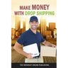 Make Money with Dropshipping: How to Make Money with Dropshipping