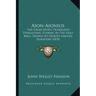 Aion-Aionios: The Greek Word Translated Everlasting, Eternal in the Holy Bible, Shown to Denote Limited Duration (1878)