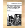 The History of Dr. John Faustus. Shewing How He Sold Himself to the Devil, ...