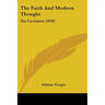 The Faith And Modern Thought: Six Lectures (1910)