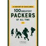 A Century of Excellence: 100 Greatest Packers Of All Time