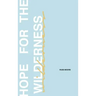Hope for the Wilderness: Through all the Pain to all the Promise