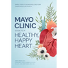 Mayo Clinic Guide to a Healthy, Happy Heart: Simple Steps to Achieving Long-Term Cardiovascular Health