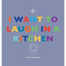 I Want to Laugh in a Kitchen